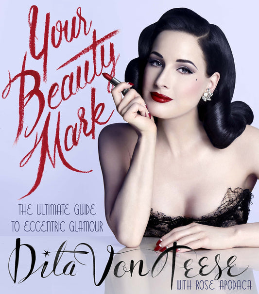 Your beauty mark the ultimate guide to eccentric glamour By Dita Von Teese